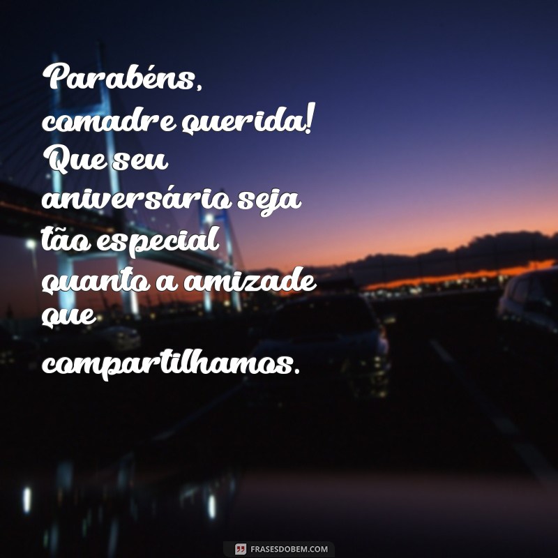 frases de aniversário comadre amiga Parabéns, comadre querida! Que seu aniversário seja tão especial quanto a amizade que compartilhamos.