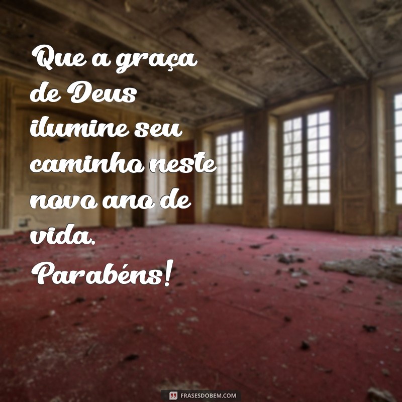 mensagem de parabens evangelico Que a graça de Deus ilumine seu caminho neste novo ano de vida. Parabéns!