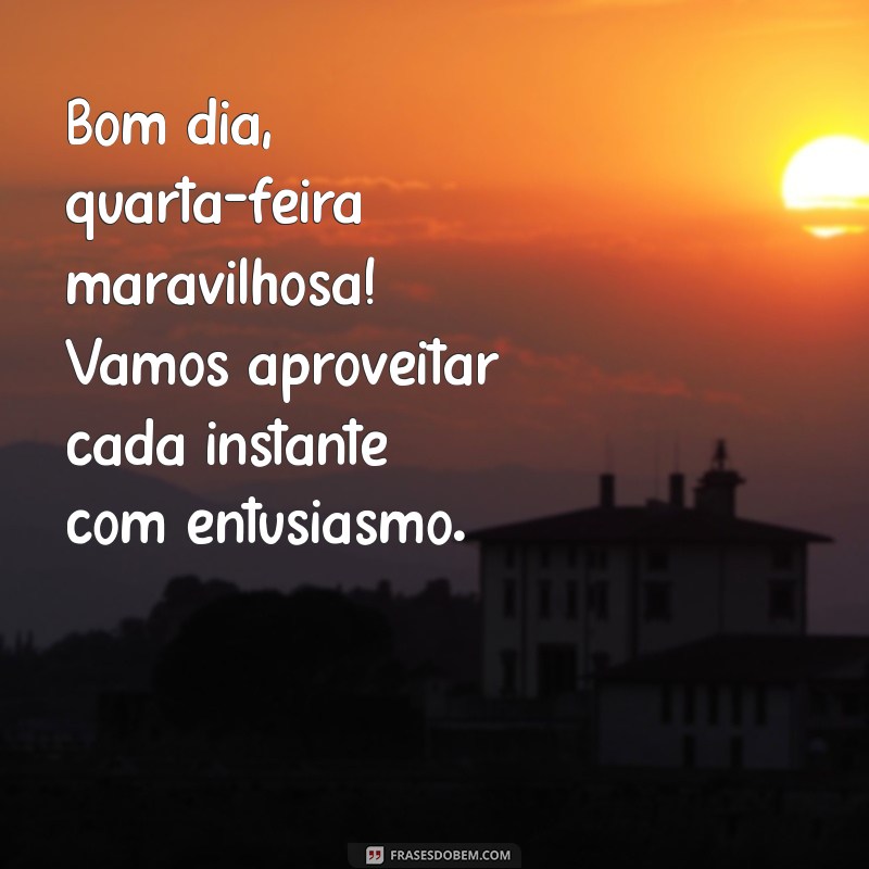 Bom Dia, Quarta-Feira Maravilhosa: Inspire-se para o Meio da Semana 