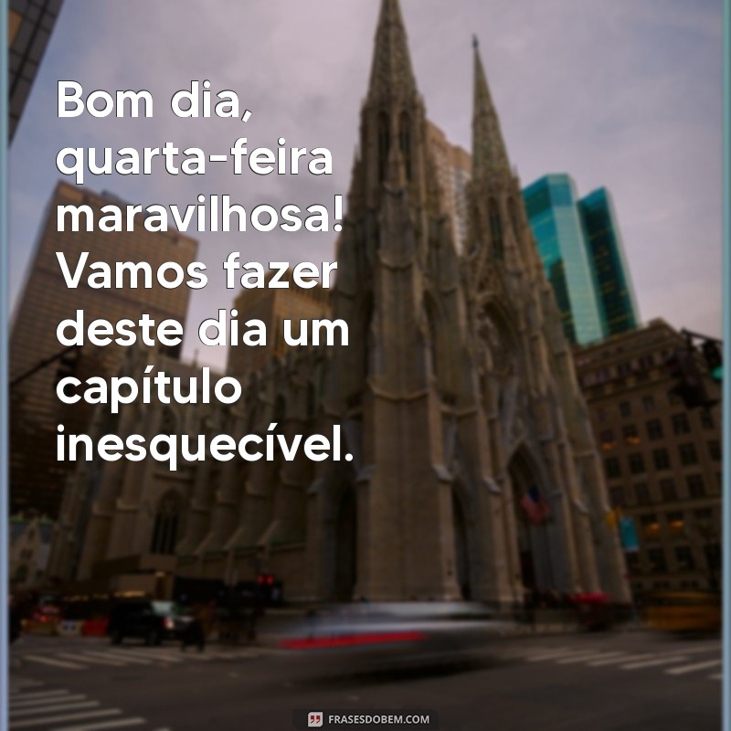 Bom Dia, Quarta-Feira Maravilhosa: Inspire-se para o Meio da Semana 