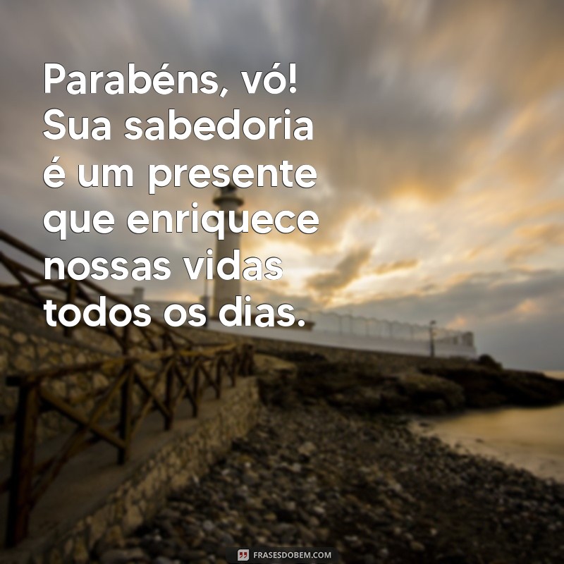 parabéns vó frases Parabéns, vó! Sua sabedoria é um presente que enriquece nossas vidas todos os dias.