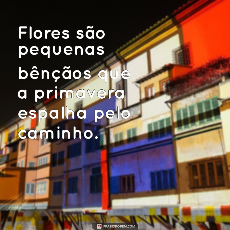 Frases Inspiradoras sobre Primavera e Flores para Renovar seu Dia 