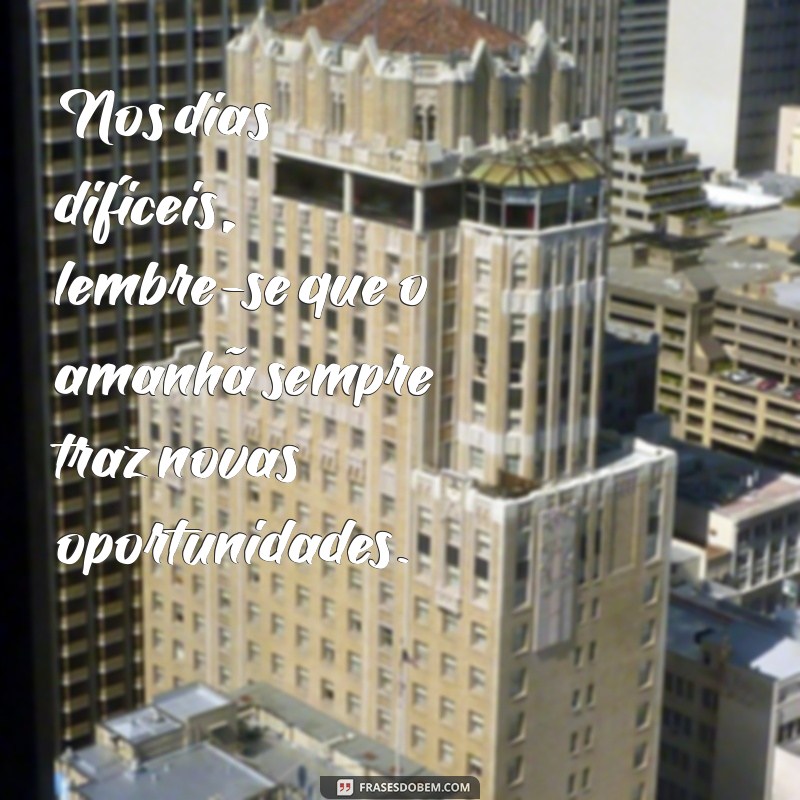 Frases Inspiradoras para Enfrentar Dias Difíceis e Superar Desafios 