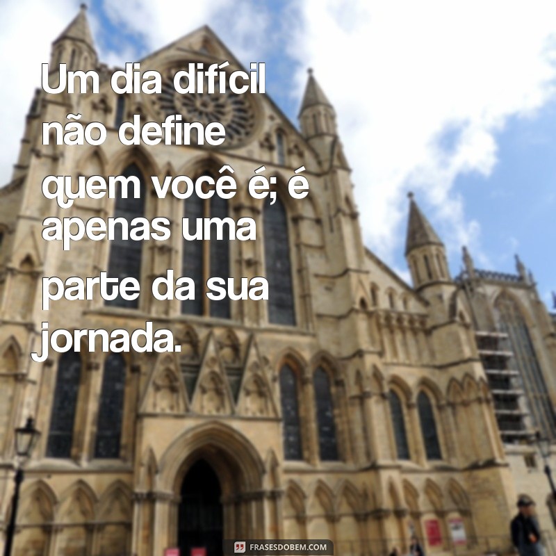 Frases Inspiradoras para Enfrentar Dias Difíceis e Superar Desafios 