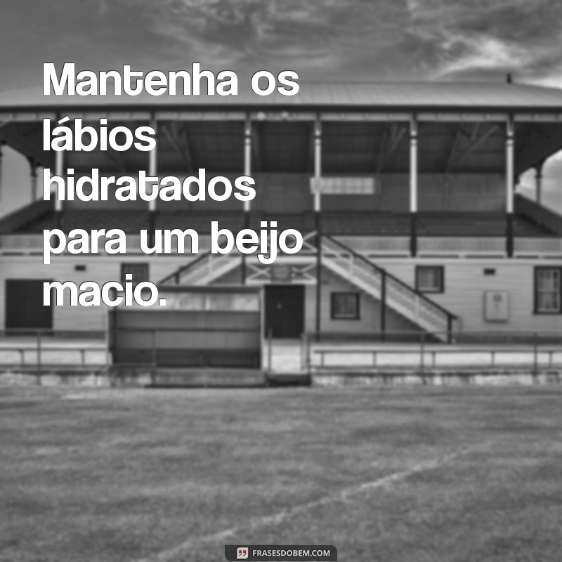 como.beijar bem Mantenha os lábios hidratados para um beijo macio.