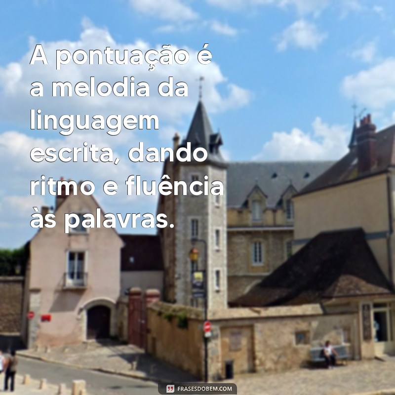 importancia da pontuação A pontuação é a melodia da linguagem escrita, dando ritmo e fluência às palavras.