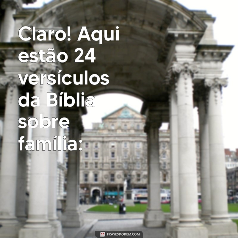 versiculos da bíblia sobre familia Claro! Aqui estão 24 versículos da Bíblia sobre família: