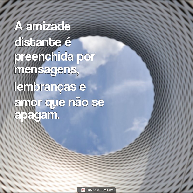 Frases Inspiradoras para Celebrar Amizades à Distância 