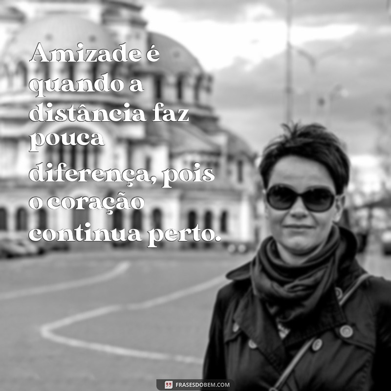 Frases Inspiradoras para Celebrar Amizades à Distância 