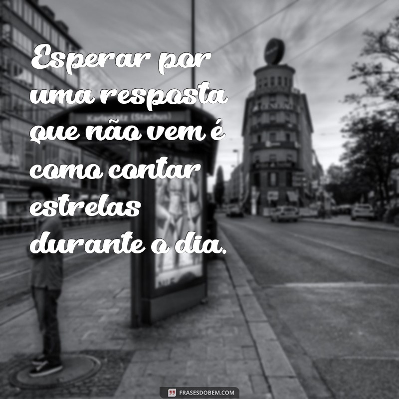 Frases para Quem Visualiza e Não Responde: Inspire-se e Reaja! 