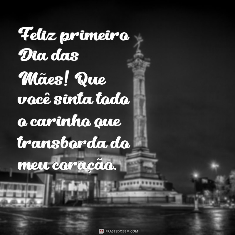 Mensagens Incríveis para o Primeiro Dia das Mães: Celebre com Amor! 