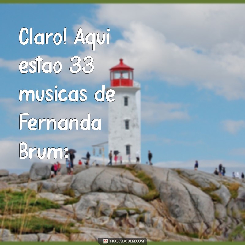 músicas de fernanda brum Claro! Aqui estão 33 músicas de Fernanda Brum: