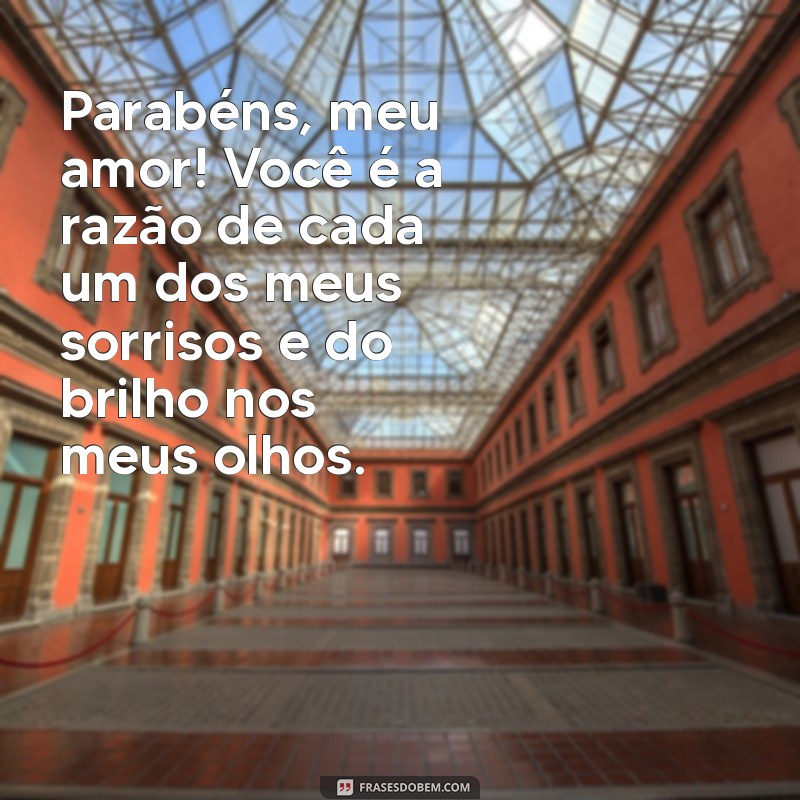 mensagem de parabéns para o amor da minha vida Parabéns, meu amor! Você é a razão de cada um dos meus sorrisos e do brilho nos meus olhos.