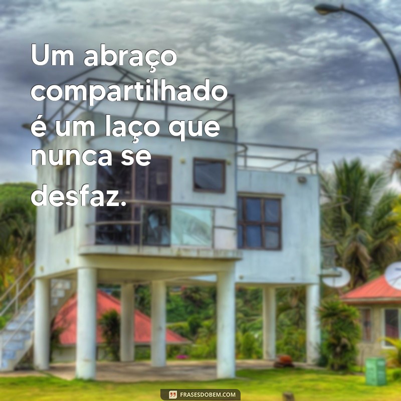 As Melhores Frases sobre Abraços: Transmita Amor e Conexão 