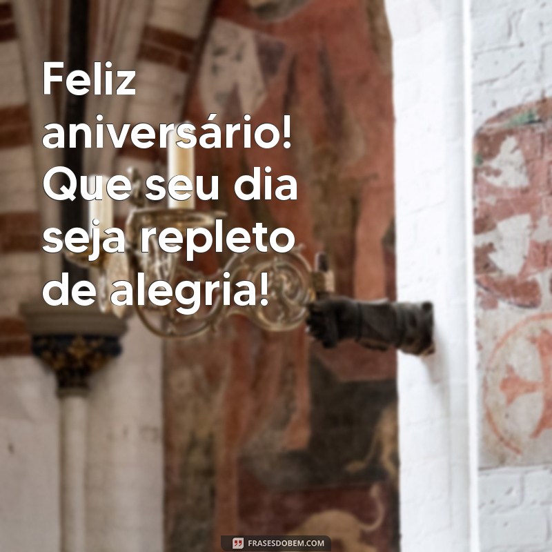 frases de aniversário curta Feliz aniversário! Que seu dia seja repleto de alegria!