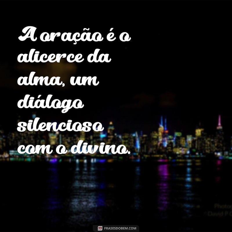 dia da oração A oração é o alicerce da alma, um diálogo silencioso com o divino.