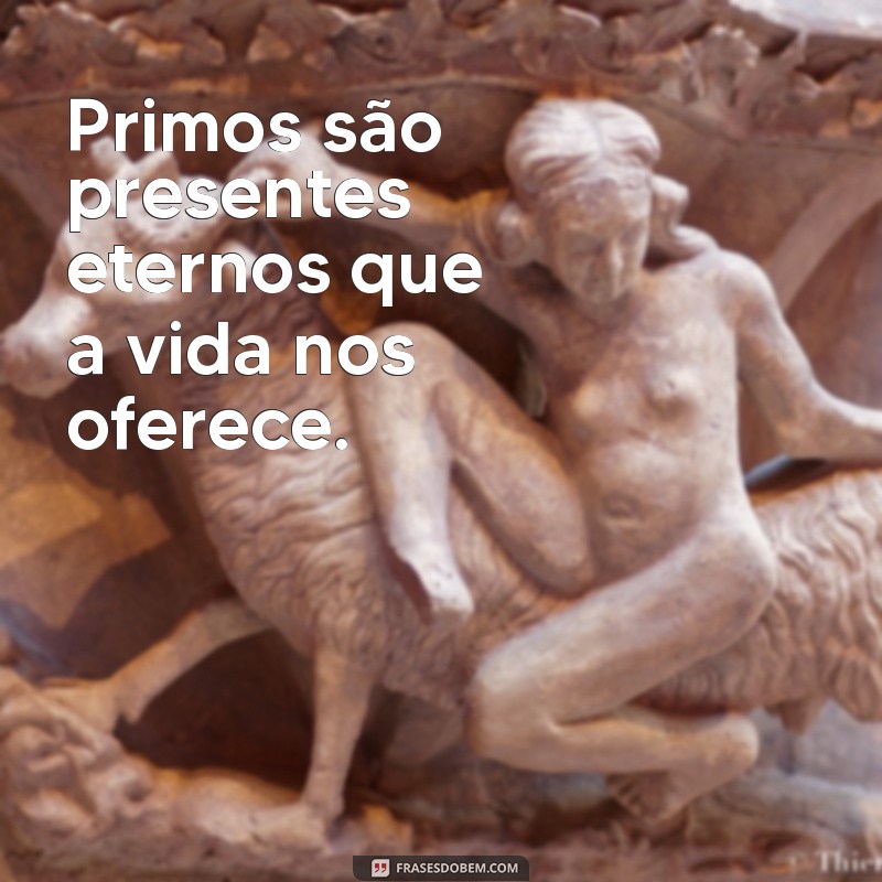 Mensagens Carinhosas e Inspiradoras para Enviar aos Seus Primos 