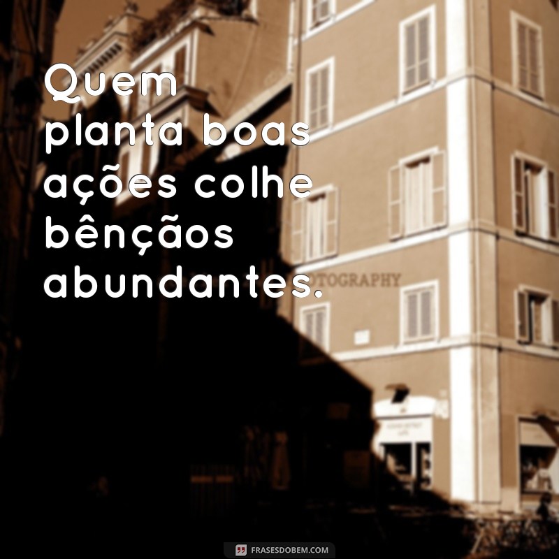 plantar e colher bíblia Quem planta boas ações colhe bênçãos abundantes.