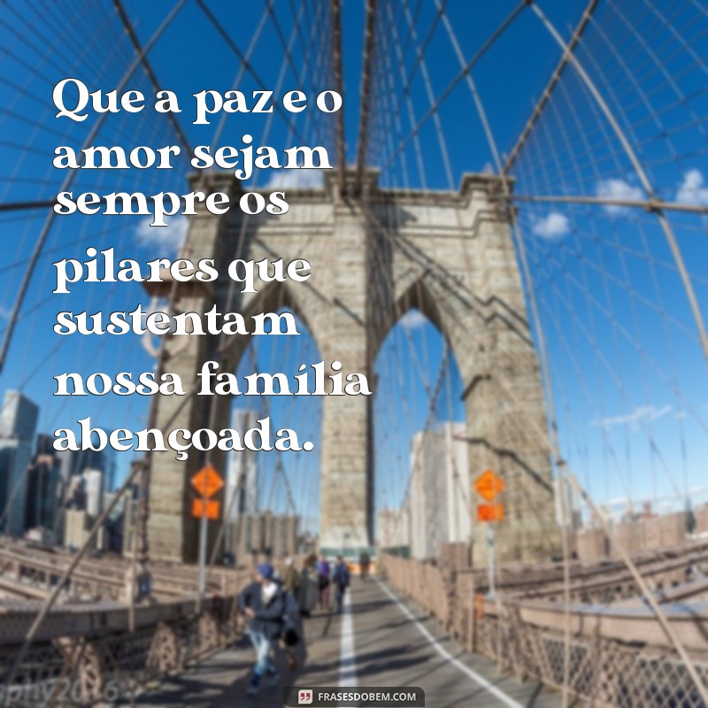 mensagens de familia abençoada Que a paz e o amor sejam sempre os pilares que sustentam nossa família abençoada.