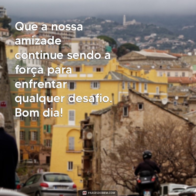 Bom Dia Amizade: Frases Inspiradoras para Começar o Dia com Carinho 