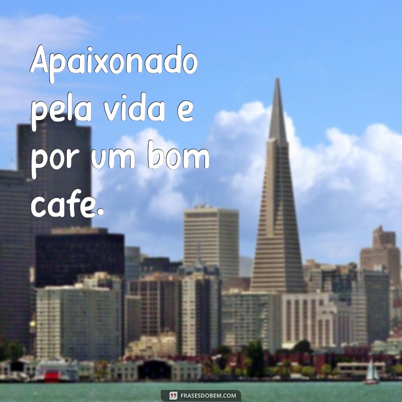 coisas para colocar na bio do instagram Apaixonado pela vida e por um bom café.