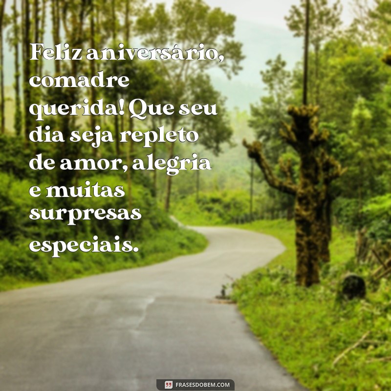 mensagem de aniversário para uma comadre Feliz aniversário, comadre querida! Que seu dia seja repleto de amor, alegria e muitas surpresas especiais.