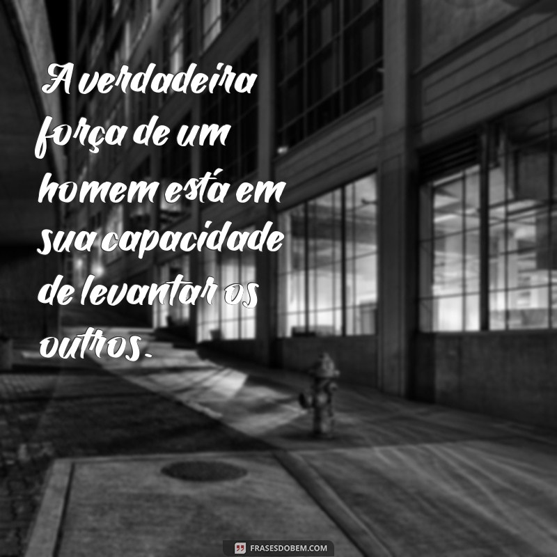 Frases Inspiradoras de Homens de Valor: Sabedoria e Integridade 