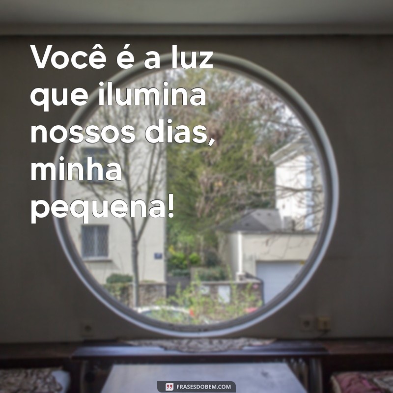 frases para filha de 2 anos Você é a luz que ilumina nossos dias, minha pequena!