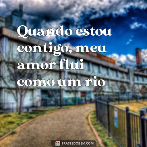 Frases de Amor Poesia: Uma Coleção de Versos para Inspirar o Seu Coração Quando estou contigo, meu amor flui como um rio