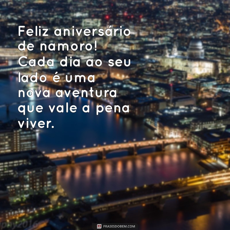 mensagem aniversario de namoro Feliz aniversário de namoro! Cada dia ao seu lado é uma nova aventura que vale a pena viver.