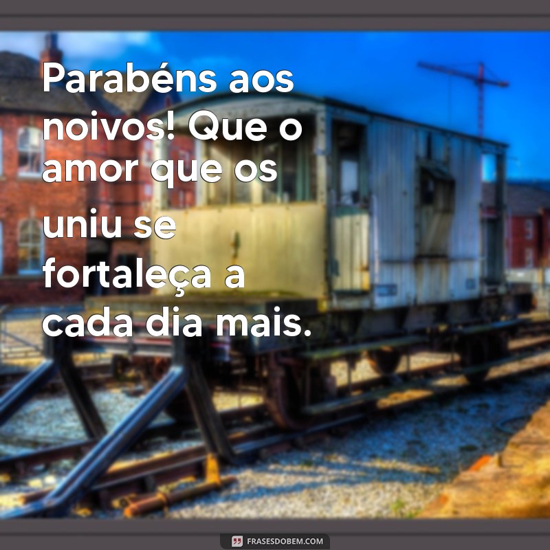 parabéns aos noivos Parabéns aos noivos! Que o amor que os uniu se fortaleça a cada dia mais.