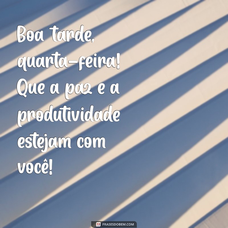 Frases Inspiradoras para uma Boa Tarde de Quarta-Feira 