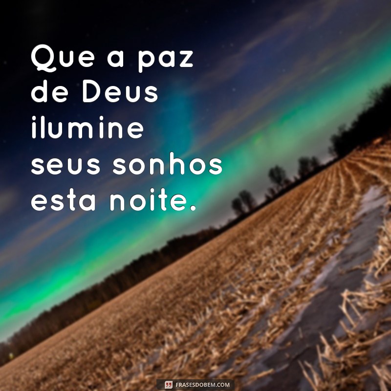 frases curtas de boa noite com deus Que a paz de Deus ilumine seus sonhos esta noite.