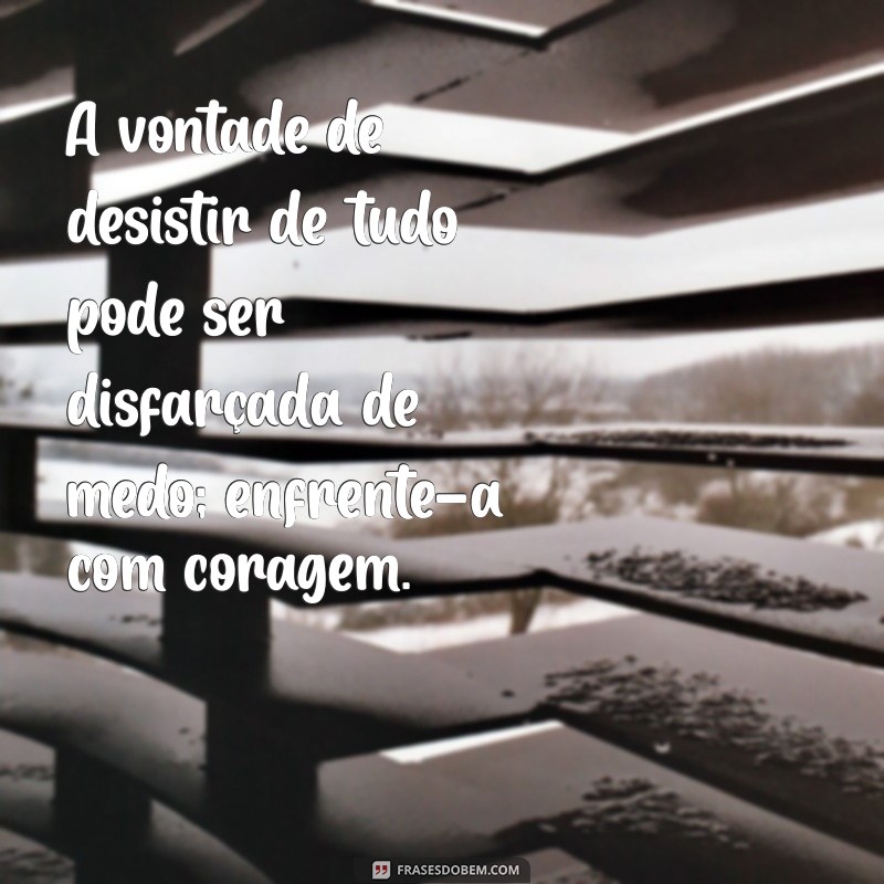 Como Superar a Vontade de Desistir de Tudo: Dicas e Estratégias Eficazes 