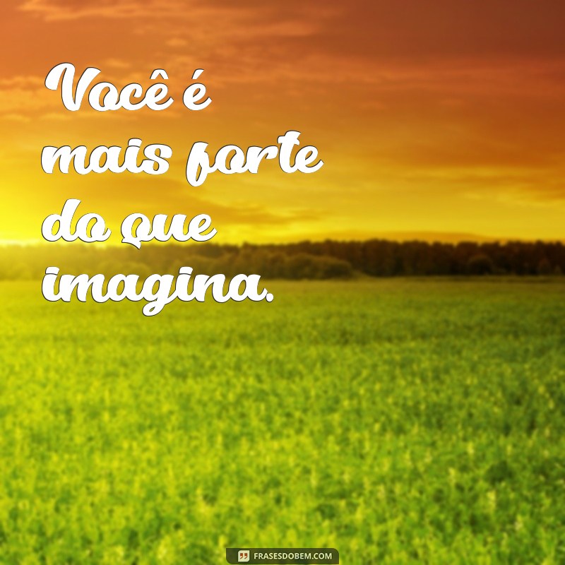 frases curtas você é Você é mais forte do que imagina.