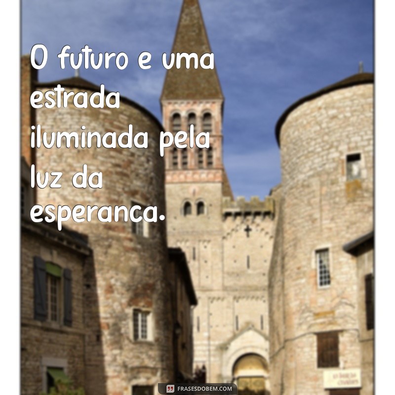 Frases Inspiradoras para Guiar Seu Futuro: Encontre Motivação e Esperança 