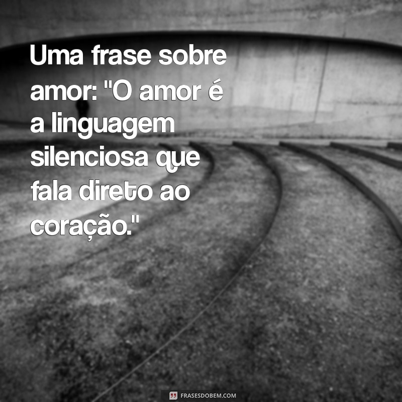 uma frases sobre Uma frase sobre amor: 