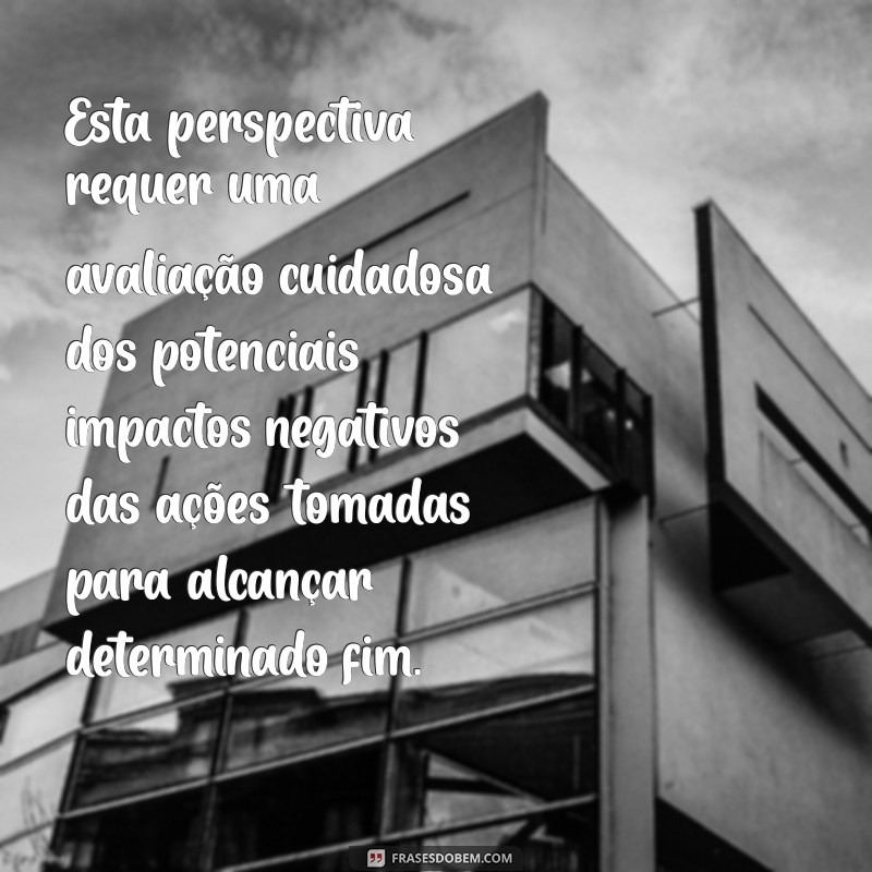 Os Fins Justificam os Meios: Entendendo a Filosofia por Trás da Famosa Frase 