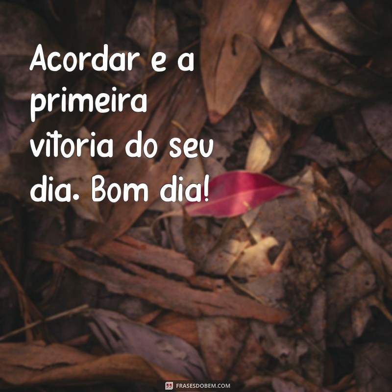 Mensagens de Bom Dia: Inspire-se com as Melhores Frases para Começar o Dia 