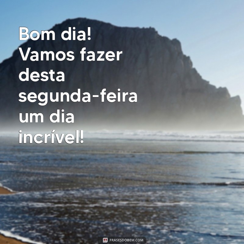 Comece Sua Semana com Energia: Frases Inspiradoras para uma Ótima Segunda-Feira 