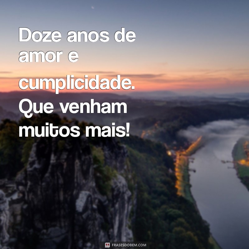 mensagem de doze anos de relacionamento Doze anos de amor e cumplicidade. Que venham muitos mais!