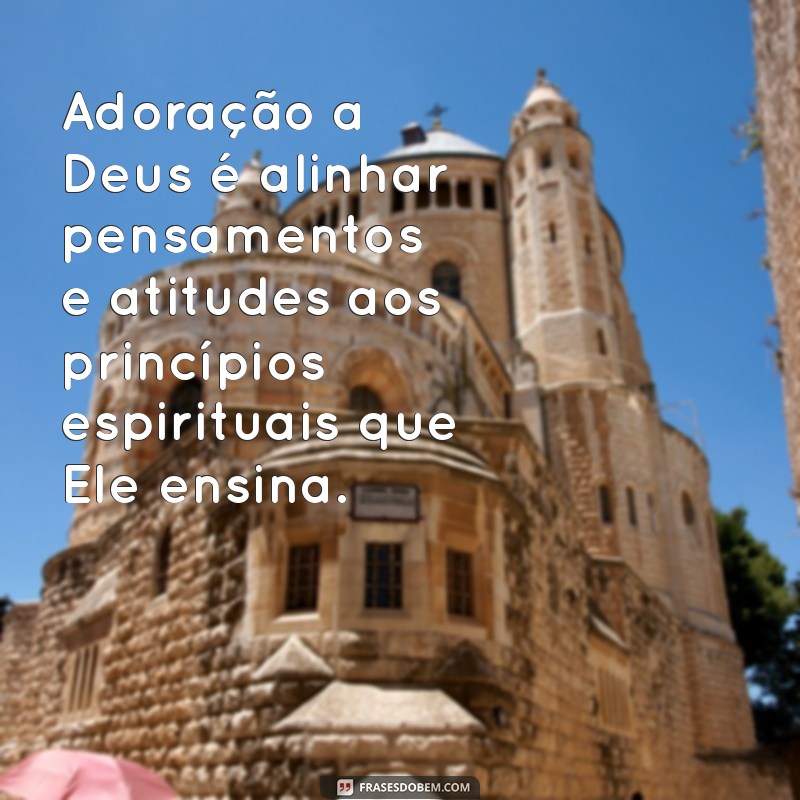 Entenda o Significado e a Importância da Adoração a Deus 