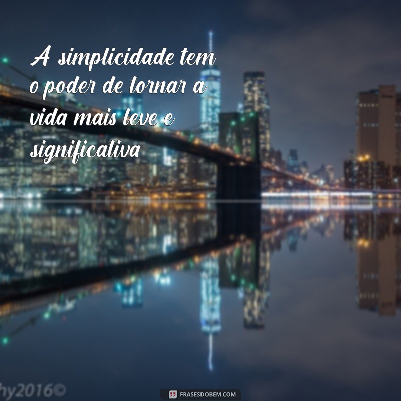 martha medeiros frases A simplicidade tem o poder de tornar a vida mais leve e significativa.