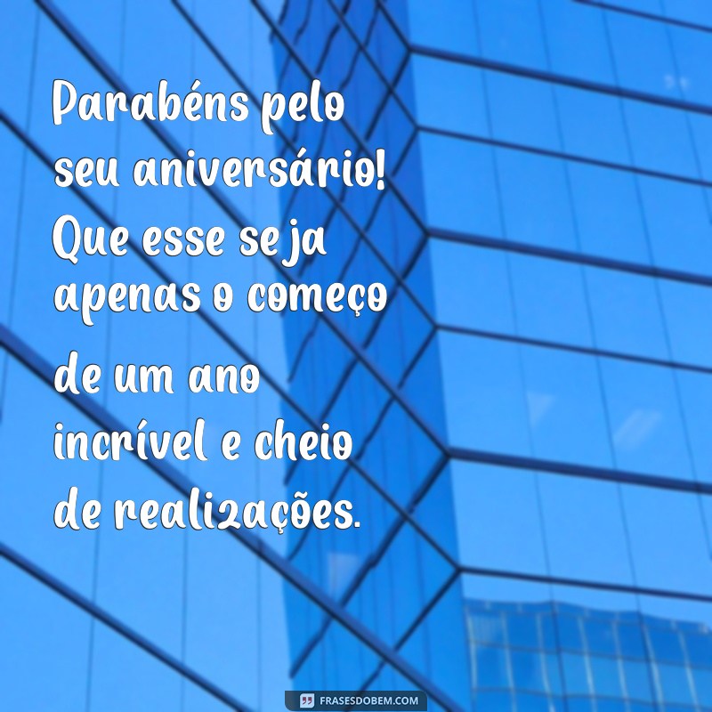 frases texto de aniversário simples Parabéns pelo seu aniversário! Que esse seja apenas o começo de um ano incrível e cheio de realizações.