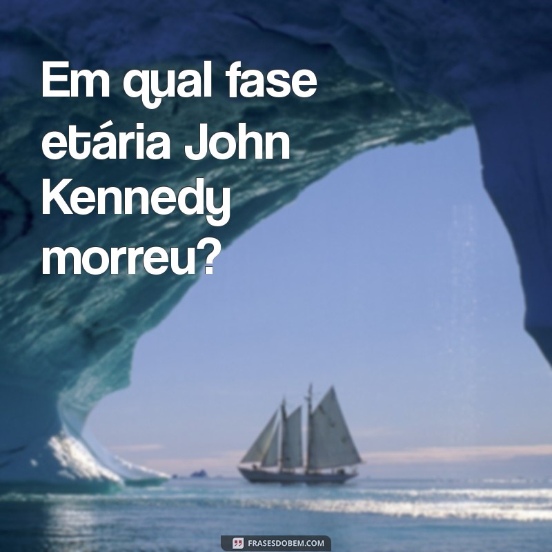 Qual a Idade de John F. Kennedy? Descubra Aqui! 