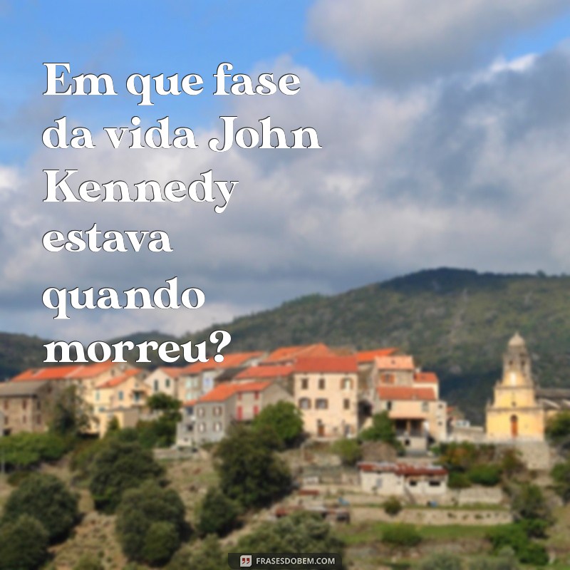 Qual a Idade de John F. Kennedy? Descubra Aqui! 