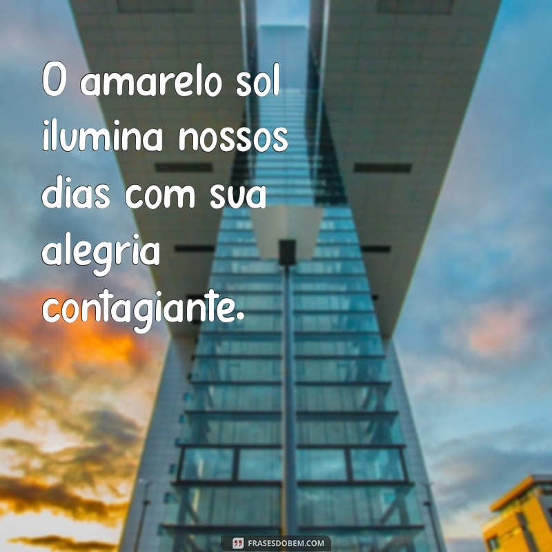 frases com amarelo O amarelo sol ilumina nossos dias com sua alegria contagiante.