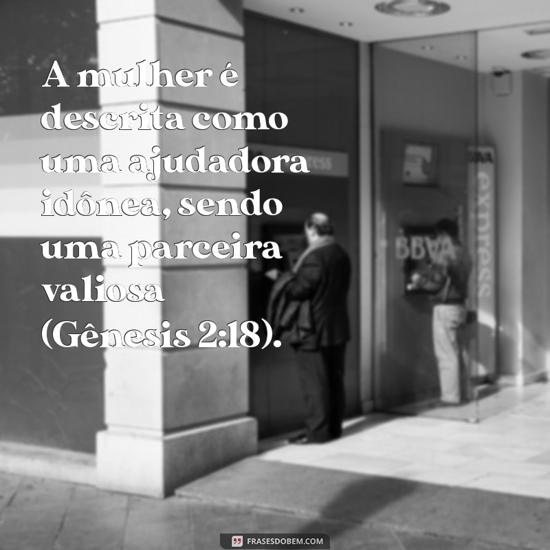 o que a biblia fala sobre a mulher A mulher é descrita como uma ajudadora idônea, sendo uma parceira valiosa (Gênesis 2:18).