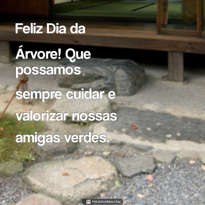 feliz dia da arvore Feliz Dia da Árvore! Que possamos sempre cuidar e valorizar nossas amigas verdes.