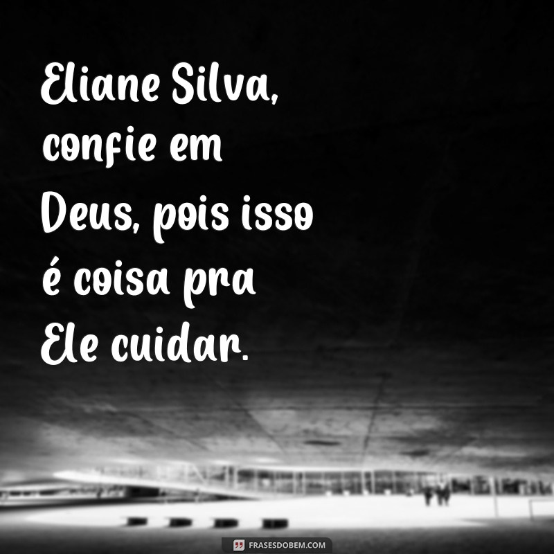 Descubra as melhores frases de Eliane Silva que vão te inspirar a confiar em Deus 